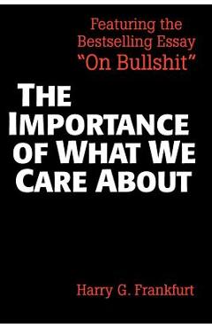 The Importance of What We Care about: Philosophical Essays - Harry G. Frankfurt