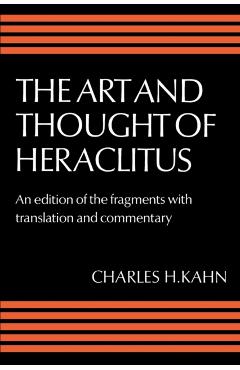 The Art and Thought of Heraclitus: A New Arrangement and Translation of the Fragments with Literary and Philosophical Commentary - Heraclitus