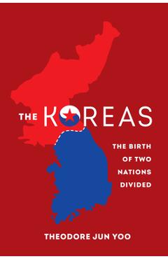 The Koreas: The Birth of Two Nations Divided - Theodore Jun Yoo
