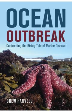 Ocean Outbreak: Confronting the Rising Tide of Marine Disease - Drew Harvell