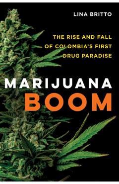 Marijuana Boom: The Rise and Fall of Colombia\'s First Drug Paradise - Lina Britto