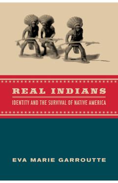 Real Indians: Identity and the Survival of Native America - Eva Garroutte