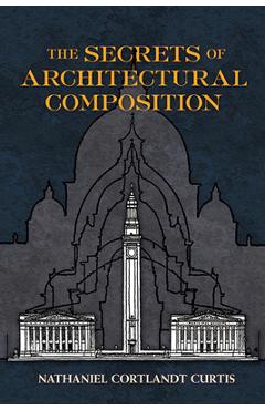 The Secrets of Architectural Composition - Nathaniel Cortland Curtis