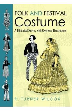Folk and Festival Costume: A Historical Survey with Over 600 Illustrations - R. Turner Wilcox