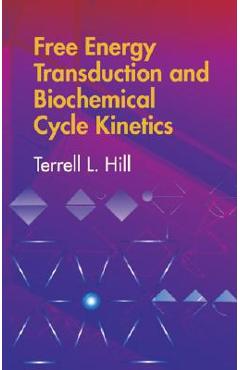 Free Energy Transduction and Biochemical Cycle Kinetics - Terrell L. Hill