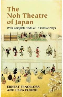 The Noh Theatre of Japan: With Complete Texts of 15 Classic Plays - Ernest Fenollosa