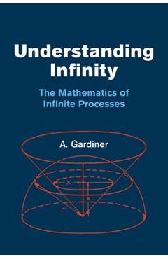 Understanding Infinity: The Mathematics of Infinite Processes - A. Gardiner