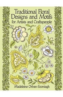 Traditional Floral Designs and Motifs for Artists and Craftspeople - Madeleine Orban-szontagh
