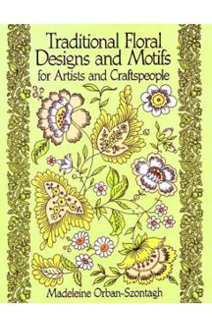 Traditional Floral Designs and Motifs for Artists and Craftspeople - Madeleine Orban-szontagh