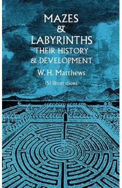 Mazes and Labyrinths: Their History and Development - W. H. Matthews