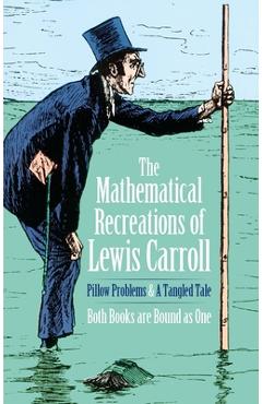 The mathematical recreations of lewis carroll: pillow problems and a tangled tale - lewis carroll
