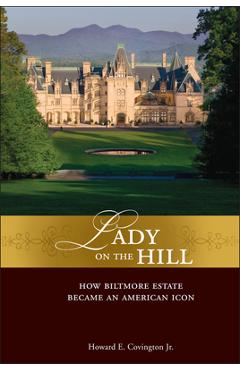 Lady on the Hill: How Biltmore Estate Became an American Icon - Howard E. Covington