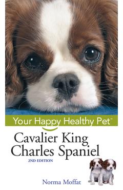 Cavalier King Charles Spaniel: Your Happy Healthy Pet - Norma Moffat