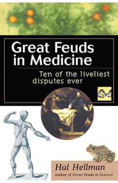 Great Feuds in Medicine: Ten of the Liveliest Disputes Ever - Hal Hellman