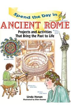 Spend the Day in Ancient Rome: Projects and Activities That Bring the Past to Life - Linda Honan