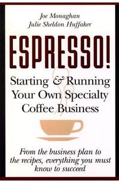 Espresso! Starting and Running Your Own Coffee Business - Julie S. Huffaker