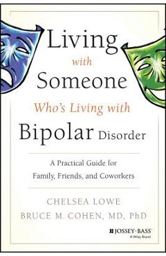 Living with Someone Who\'s Living with Bipolar Disorder: A Practical Guide for Family, Friends, and Coworkers - Chelsea Lowe