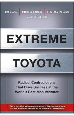 Extreme Toyota: Radical Contradictions That Drive Success at the World\'s Best Manufacturer - Emi Osono