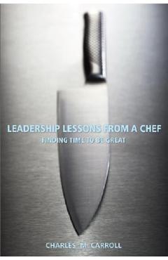 Leadership lessons from a chef: finding time to be great - charles carroll