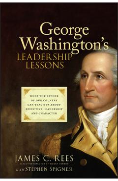 George Washington\'s Leadership Lessons: What the Father of Our Country Can Teach Us about Effective Leadership and Character - James Rees