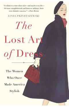 The Lost Art of Dress: The Women Who Once Made America Stylish - Linda Przybyszewski