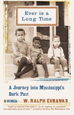 Ever Is a Long Time: A Journey Into Mississippi\'s Dark Past a Memoir - W. Ralph Eubanks