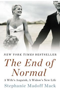 The End of Normal: A Wife's Anguish, a Widow's New Life - Stephanie Madoff Mack