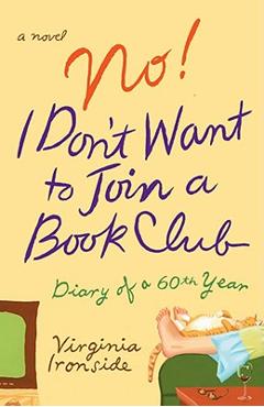No! I Don\'t Want to Join a Book Club: Diary of a Sixtieth Year - Virginia Ironside