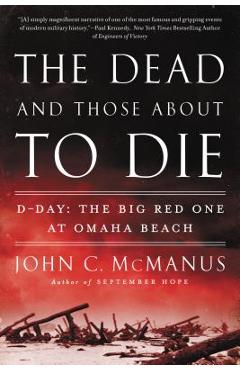 The Dead and Those about to Die: D-Day: The Big Red One at Omaha Beach - John C. Mcmanus