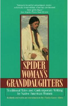 Spider Woman\'s Granddaughters: Traditional Tales and Contemporary Writing by Native American Women - Paula Gunn Allen