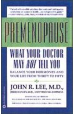 What Your Doctor May Not Tell You about Premenopause: Balance Your Hormones and Your Life from Thirty to Fifty - John R. Lee