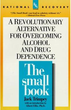 The Small Book: A Revolutionary Alternative for Overcoming Alcohol and Drug Dependence - Jack Trimpey