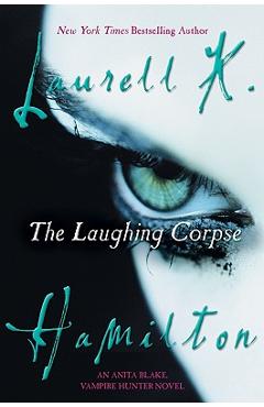 The Laughing Corpse: An Anita Blake, Vampire Hunter Novel - Laurell K. Hamilton
