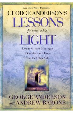 Lessons from the Light: Extraordinary Messages of Comfort and Hope from the Other Side - George Anderson