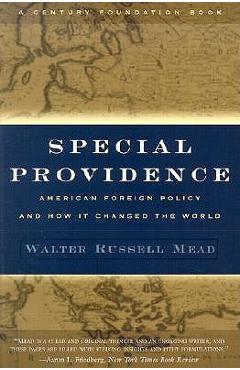Special Providence: American Foreign Policy and How It Changed the World - Walter Russell Mead