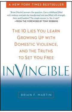 Invincible: The 10 Lies You Learn Growing Up with Domestic Violence, and the Truths to Set You Free - Brian F. Martin