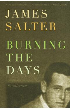 Burning the Days: Recollection - James Salter