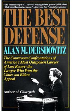 The Best Defense: The Courtroom Confrontations of America's Most Outspoken Lawyer of Last Resort-- The Lawyer Who Won the Claus Von Bulo - Alan Dershowitz