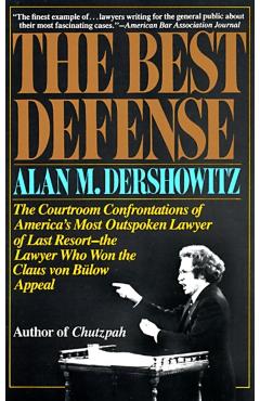 The Best Defense: The Courtroom Confrontations of America's Most Outspoken Lawyer of Last Resort-- The Lawyer Who Won the Claus Von Bulo - Alan Dershowitz