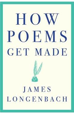 How Poems Get Made - James Longenbach