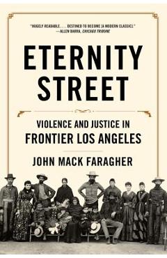 Eternity Street: Violence and Justice in Frontier Los Angeles - John Mack Faragher