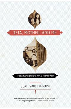 Teta, Mother, and Me: Three Generations of Arab Women - Jean Said Makdisi