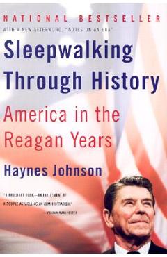 Sleepwalking Through History: America in the Reagan Years - Haynes Johnson
