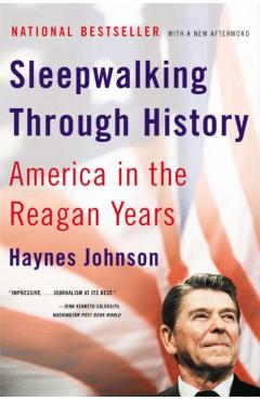 Sleepwalking Through History: America in the Reagan Years - Haynes Johnson
