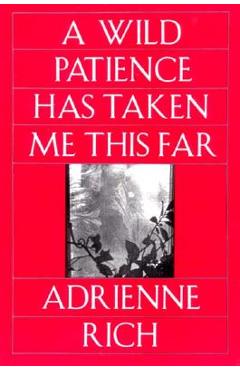 A Wild Patience Has Taken Me This Far: Poems 1978-1981 - Adrienne Rich