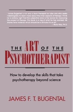 The Art of the Psychotherapist: How to Develop the Skills That Take Psychotherapy Beyond Science - James F. T. Bugental