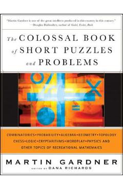 The Colossal Book of Short Puzzles and Problems - Martin Gardner