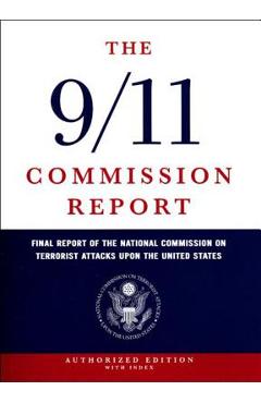 The 9/11 Commission Report: Final Report of the National Commission on Terrorist Attacks Upon the United States - National Commission On Terrorist Attacks