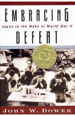 Embracing Defeat: Japan in the Wake of World War II - John W. Dower