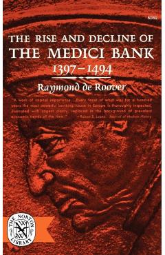 The Rise and Decline of the Medici Bank, 1397-1494 - Raymond De Roover